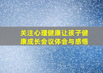 关注心理健康让孩子健康成长会议体会与感悟