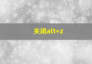 关闭alt+z