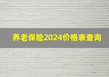 养老保险2024价格表查询