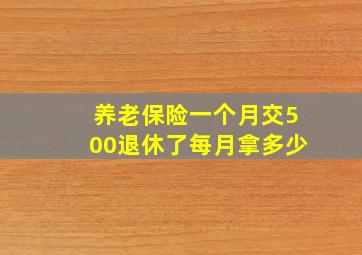 养老保险一个月交500退休了每月拿多少