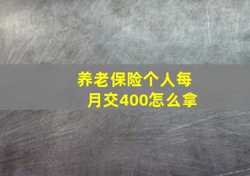 养老保险个人每月交400怎么拿