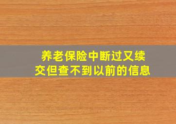 养老保险中断过又续交但查不到以前的信息