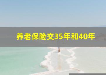 养老保险交35年和40年