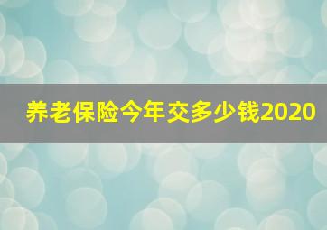 养老保险今年交多少钱2020