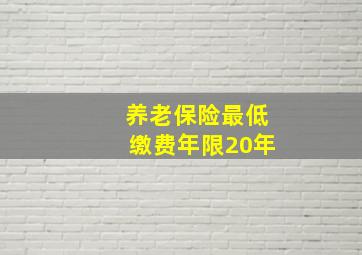 养老保险最低缴费年限20年