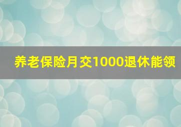 养老保险月交1000退休能领