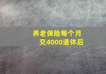 养老保险每个月交4000退休后