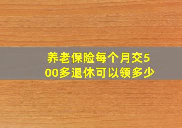 养老保险每个月交500多退休可以领多少