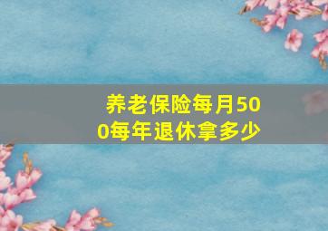 养老保险每月500每年退休拿多少