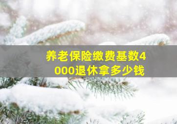 养老保险缴费基数4000退休拿多少钱