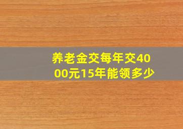 养老金交每年交4000元15年能领多少