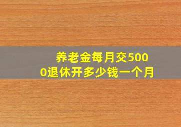 养老金每月交5000退休开多少钱一个月