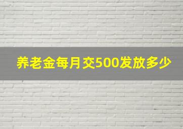 养老金每月交500发放多少