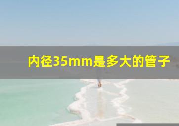 内径35mm是多大的管子