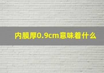 内膜厚0.9cm意味着什么