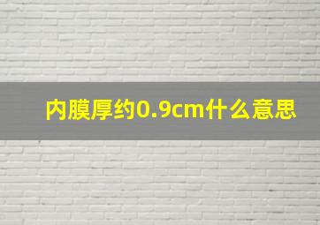 内膜厚约0.9cm什么意思