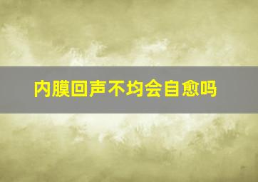 内膜回声不均会自愈吗