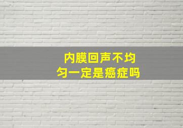 内膜回声不均匀一定是癌症吗