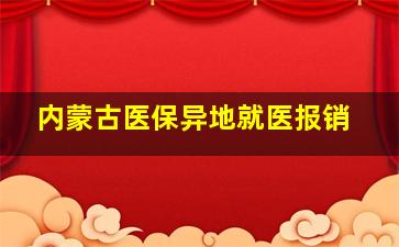 内蒙古医保异地就医报销