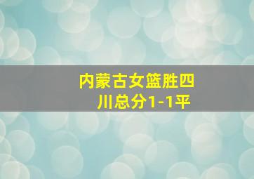 内蒙古女篮胜四川总分1-1平