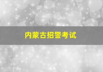 内蒙古招警考试