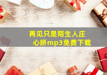 再见只是陌生人庄心妍mp3免费下载