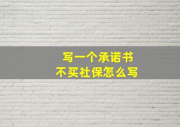 写一个承诺书不买社保怎么写