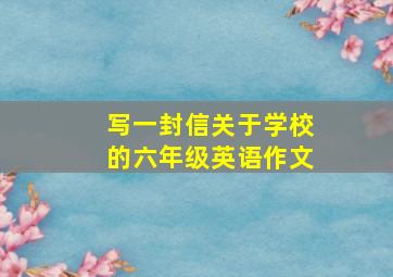 写一封信关于学校的六年级英语作文