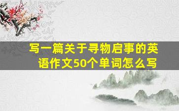 写一篇关于寻物启事的英语作文50个单词怎么写