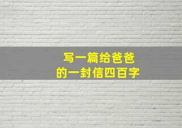 写一篇给爸爸的一封信四百字