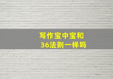 写作宝中宝和36法则一样吗