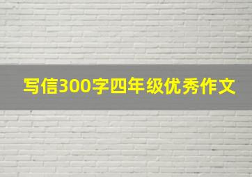 写信300字四年级优秀作文