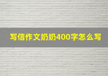 写信作文奶奶400字怎么写