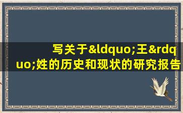 写关于“王”姓的历史和现状的研究报告