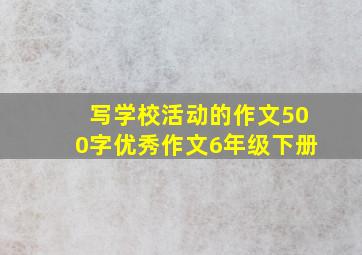 写学校活动的作文500字优秀作文6年级下册