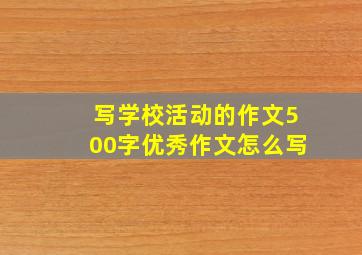 写学校活动的作文500字优秀作文怎么写