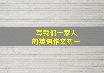 写我们一家人的英语作文初一