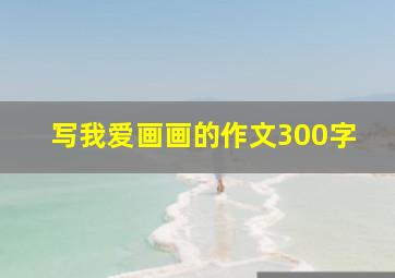 写我爱画画的作文300字