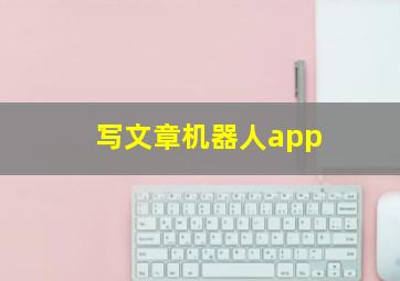 写文章机器人app