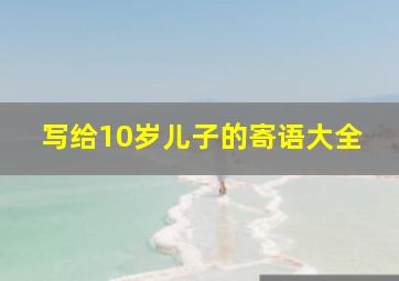 写给10岁儿子的寄语大全