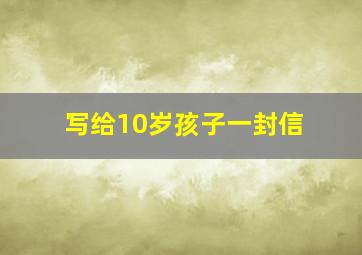 写给10岁孩子一封信