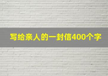 写给亲人的一封信400个字