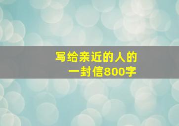 写给亲近的人的一封信800字