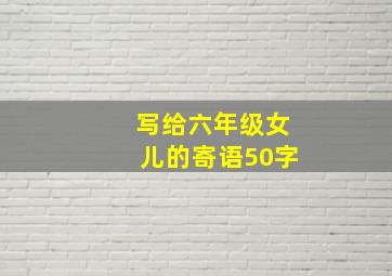 写给六年级女儿的寄语50字