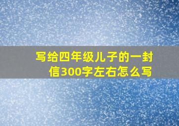 写给四年级儿子的一封信300字左右怎么写