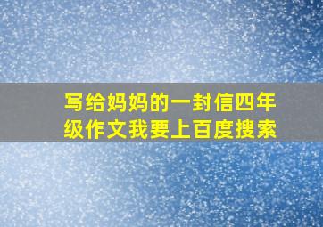 写给妈妈的一封信四年级作文我要上百度搜索