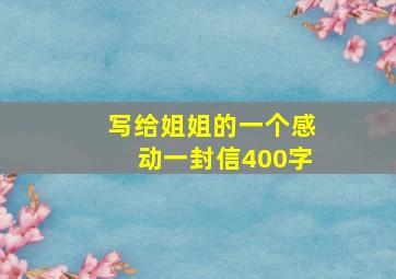 写给姐姐的一个感动一封信400字