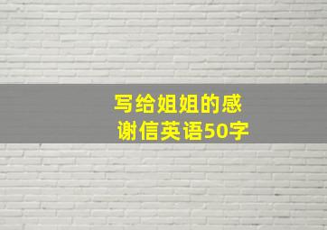 写给姐姐的感谢信英语50字