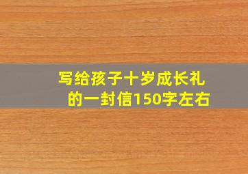 写给孩子十岁成长礼的一封信150字左右