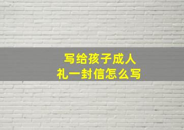 写给孩子成人礼一封信怎么写